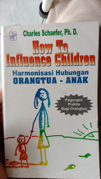 Image of HOW TO INFLUENCE CHILDREN = Harmonisasi Hubungan ORANGTUA-ANAK